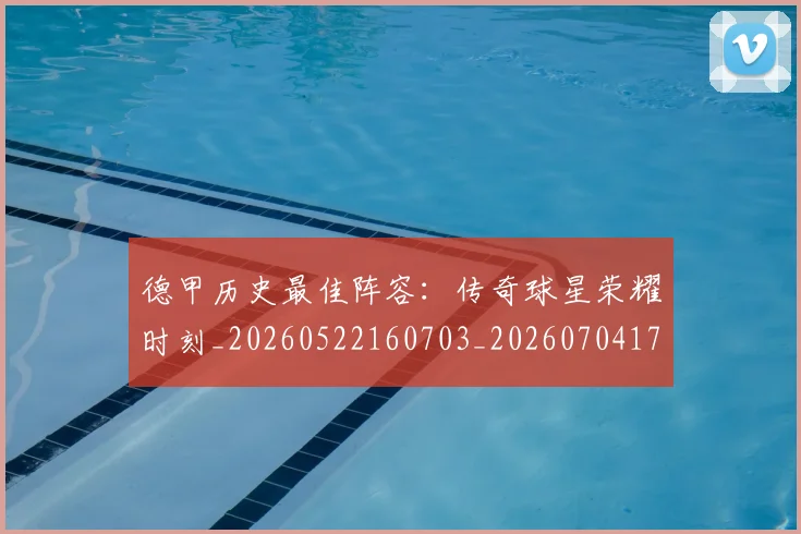 德甲历史最佳阵容:传奇球星荣耀时刻_20260522160703_20260704173034